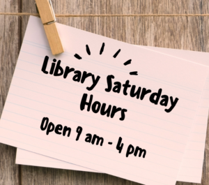 picture of card with text library saturday hours open 9 am - 4 pm