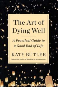 picture of the book cover the art of dying well a practical guide to a good end of life by katy butler